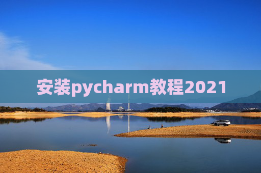 安装pycharm教程2021 安装pycharm教程2021